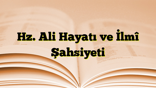 Hz. Ali  Hayatı ve İlmî Şahsiyeti