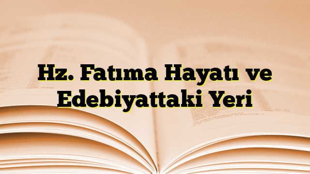 Hz. Fatıma Hayatı ve Edebiyattaki Yeri