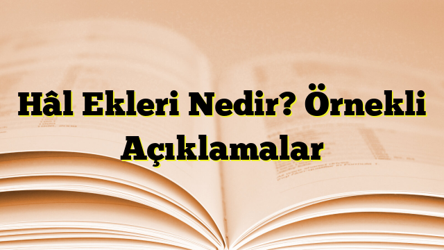 Hâl Ekleri Nedir? Örnekli Açıklamalar