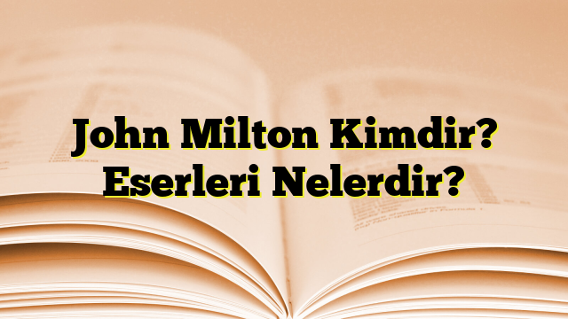 John Milton Kimdir? Eserleri Nelerdir?