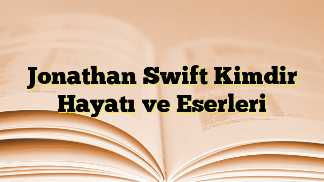 Jonathan Swift Kimdir Hayatı ve Eserleri