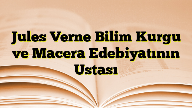 Jules Verne Bilim Kurgu ve Macera Edebiyatının Ustası