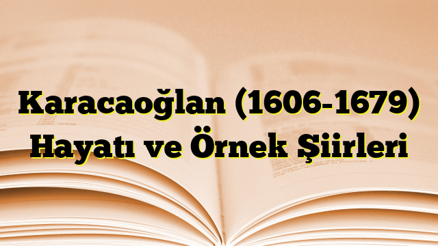 Karacaoğlan (1606-1679) Hayatı ve Örnek Şiirleri