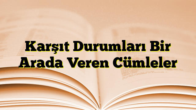 Karşıt Durumları Bir Arada Veren Cümleler