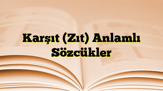 Karşıt (Zıt) Anlamlı Sözcükler