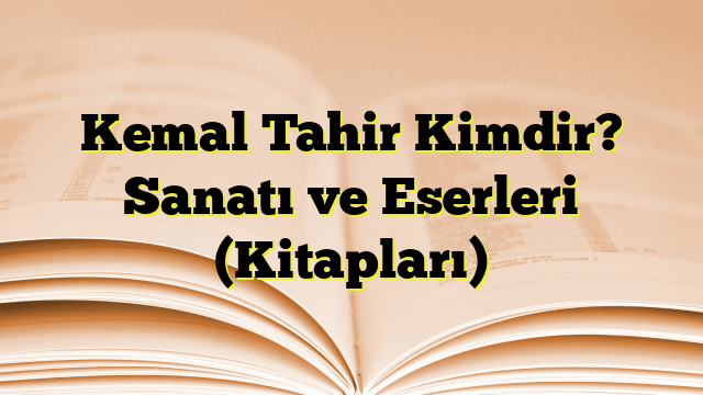 Kemal Tahir Kimdir? Sanatı ve Eserleri (Kitapları)