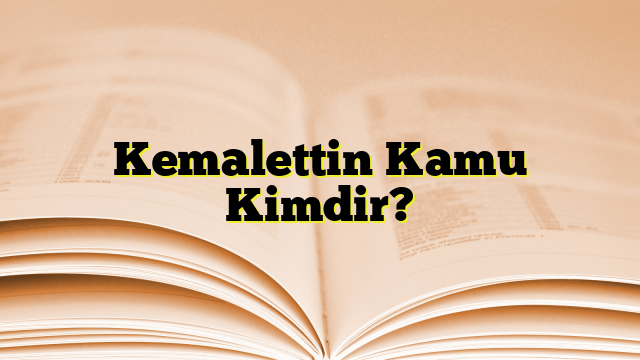 Kemalettin Kamu Kimdir?