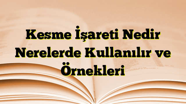 Kesme İşareti Nedir Nerelerde Kullanılır ve Örnekleri