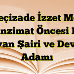 Keçeçizade İzzet Molla: Tanzimat Öncesi Bir Divan Şairi ve Devlet Adamı