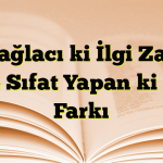 Ki Bağlacı ki İlgi Zamiri vee Sıfat Yapan ki Eki Farkı