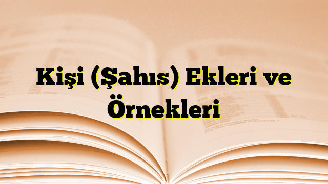 Kişi (Şahıs) Ekleri ve Örnekleri