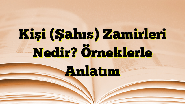 Kişi (Şahıs) Zamirleri Nedir? Örneklerle Anlatım