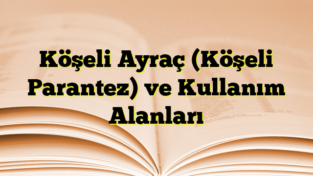 Köşeli Ayraç (Köşeli Parantez) ve Kullanım Alanları