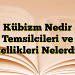 Kübizm Nedir Temsilcileri ve Özellikleri Nelerdir?