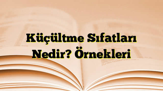 Küçültme Sıfatları Nedir? Örnekleri