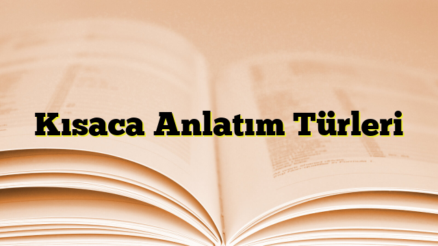 Kısaca Anlatım Türleri