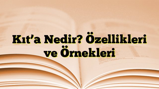 Kıt’a Nedir? Özellikleri ve Örnekleri