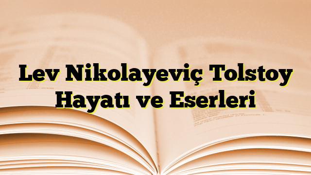 Lev Nikolayeviç Tolstoy Hayatı ve Eserleri