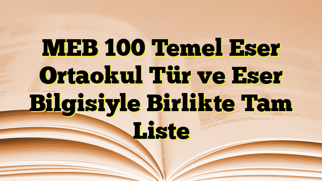 MEB 100 Temel Eser Ortaokul Tür ve Eser Bilgisiyle Birlikte Tam Liste