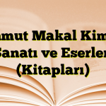 Mahmut Makal Kimdir? Sanatı ve Eserleri (Kitapları)