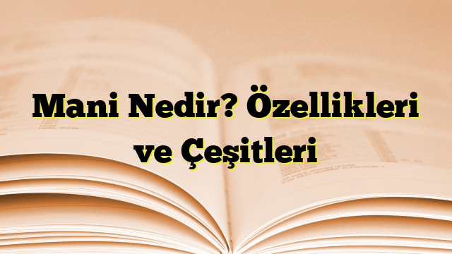 Mani Nedir? Özellikleri ve Çeşitleri