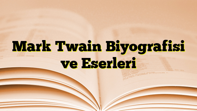 Mark Twain Biyografisi ve Eserleri