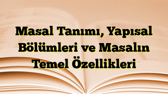 Masal Tanımı, Yapısal Bölümleri ve Masalın Temel Özellikleri