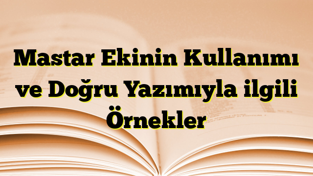 Mastar Ekinin Kullanımı ve Doğru Yazımıyla ilgili Örnekler