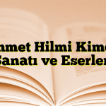 Mehmet Hilmi Kimdir? Sanatı ve Eserleri