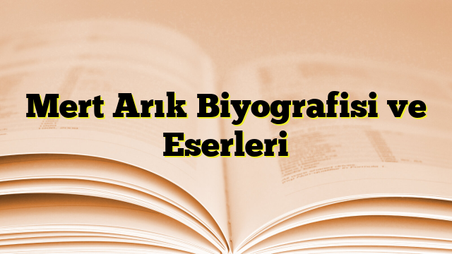 Mert Arık Biyografisi ve Eserleri