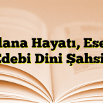 Mevlana Hayatı, Eserleri ve Edebi Dini Şahsiyeti