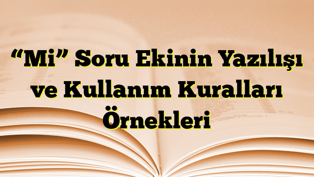 “Mi” Soru Ekinin Yazılışı ve Kullanım Kuralları Örnekleri