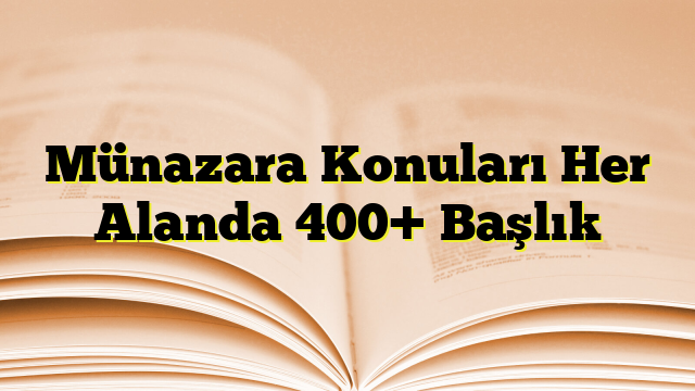 Münazara Konuları Her Alanda 400+ Başlık