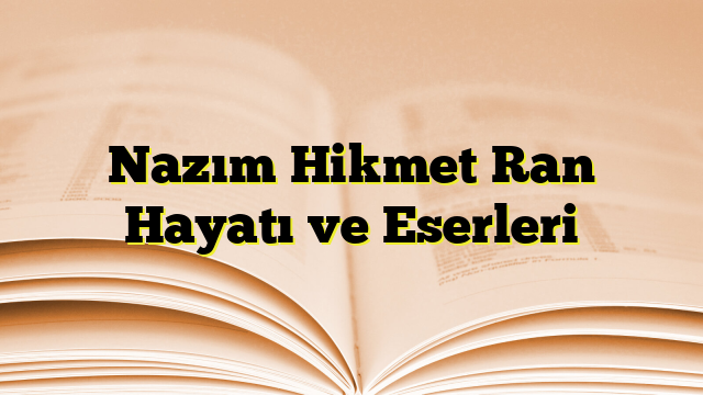 Nazım Hikmet Ran Hayatı ve Eserleri