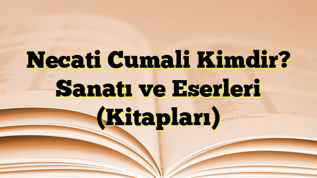 Necati Cumali Kimdir? Sanatı ve Eserleri (Kitapları)