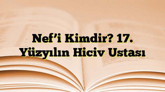 Nef’i Kimdir? 17. Yüzyılın Hiciv Ustası