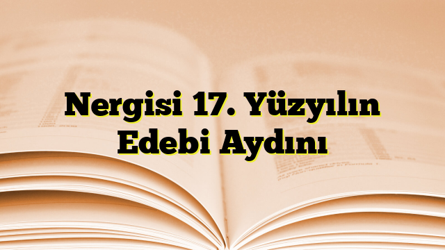 Nergisi 17. Yüzyılın Edebi Aydını