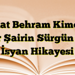 Nihat Behram Kimdir? Bir Şairin Sürgün ve İsyan Hikayesi