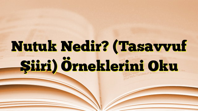 Nutuk Nedir? (Tasavvuf Şiiri) Örneklerini Oku