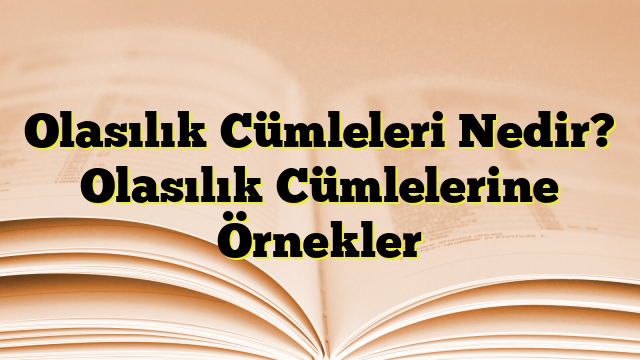 Olasılık Cümleleri Nedir? Olasılık Cümlelerine Örnekler