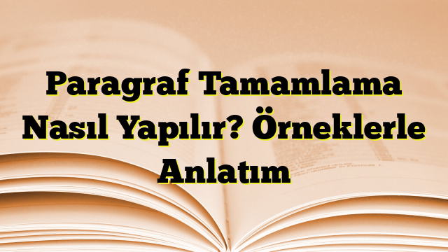 Paragraf Tamamlama Nasıl Yapılır? Örneklerle Anlatım