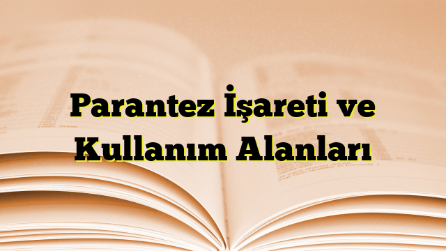 Parantez İşareti ve Kullanım Alanları