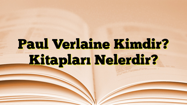 Paul Verlaine Kimdir? Kitapları Nelerdir?