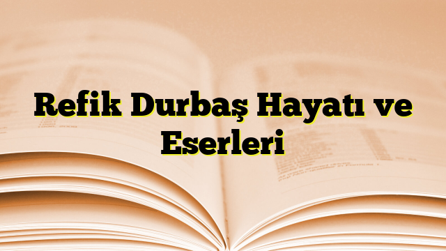 Refik Durbaş Hayatı ve Eserleri