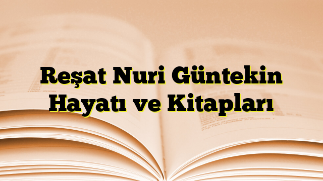 Reşat Nuri Güntekin Hayatı ve Kitapları