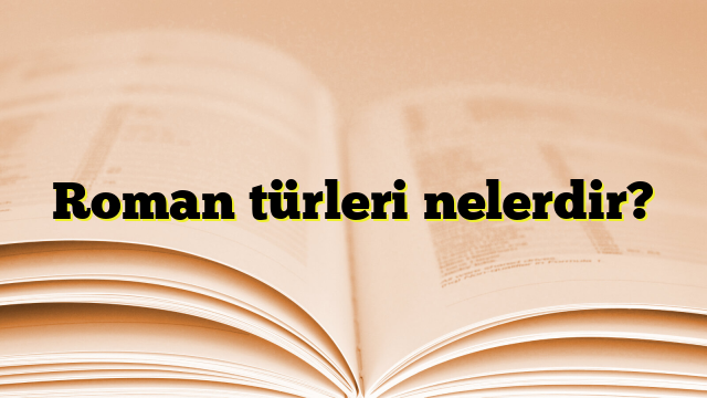 Roman türleri nelerdir?