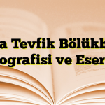 Rıza Tevfik Bölükbaşı Biyografisi ve Eserleri