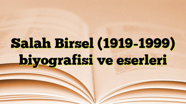 Salah Birsel (1919-1999) biyografisi ve eserleri