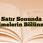 Satır Sonunda Kelimelerin Bölünmesi