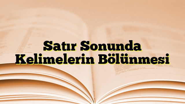 Satır Sonunda Kelimelerin Bölünmesi